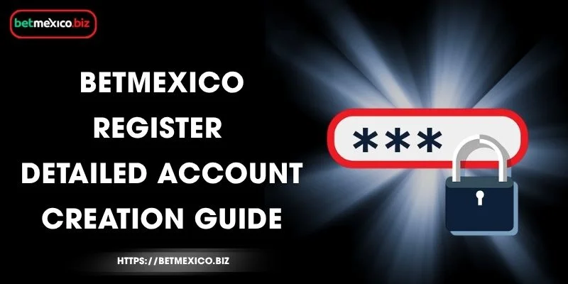 BetMexico register - Detailed Account Creation Guide 1 betmexico-register-detailed-account-creation-guide
