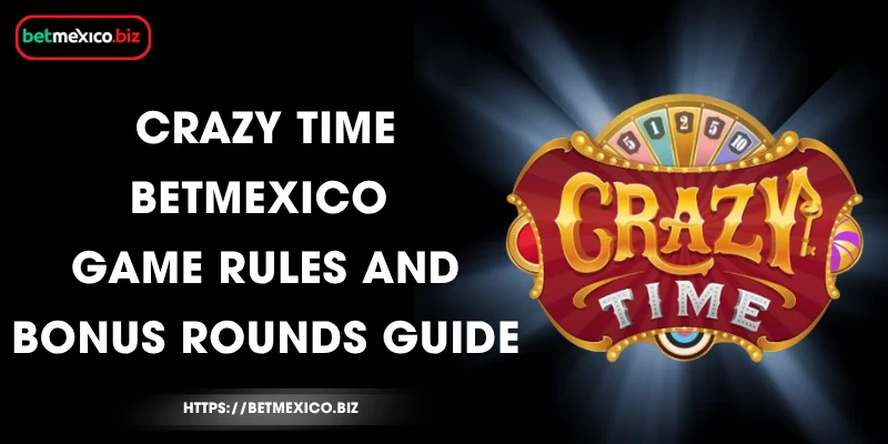 crazy-time-betmexico-game-rules-and-bonus-rounds-guide