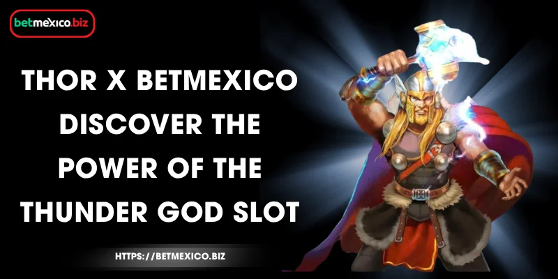 Thor X BetMexico – Discover the Power of the Thunder God Slot 1 thor-x-betmexico-discover-the-power-of-the-thunder-god-slot